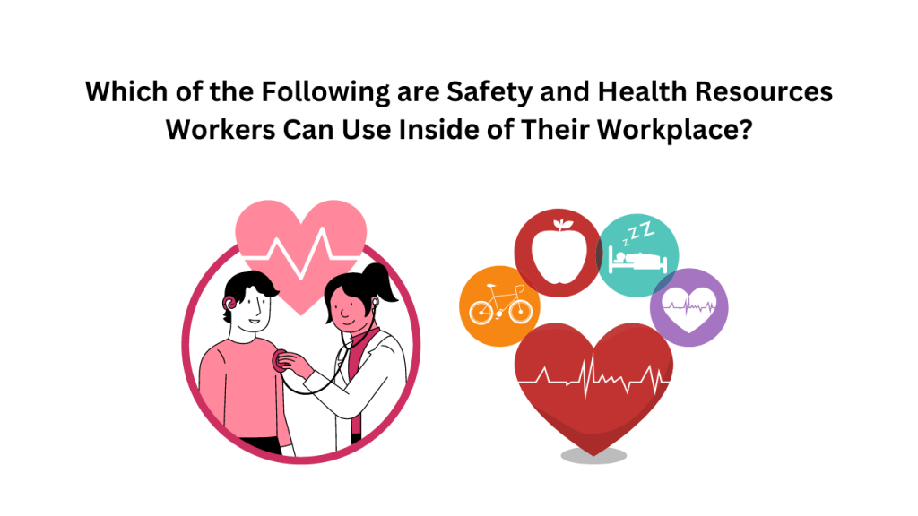 Which of the Following are Safety and Health Resources Workers Can Use Inside of Their Workplace?