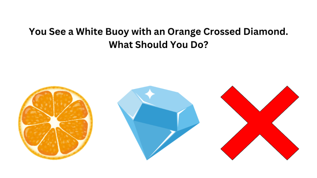 You See a White Buoy with an Orange Crossed Diamond. What Should You Do?